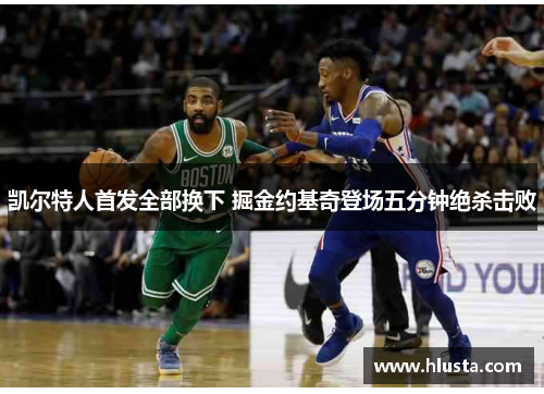 凯尔特人首发全部换下 掘金约基奇登场五分钟绝杀击败